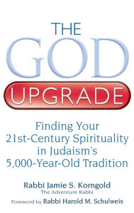 Title: The God Upgrade: Finding Your 21st-Century Spirituality in Judaism's 5,000-Year-Old Tradition, Author: Jamie S. Korngold