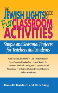 Title: The Jewish Lights Book of Fun Classroom Activities: Simple and Seasonal Projects for Teachers and Students, Author: Danielle Dardashti