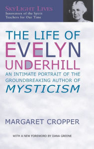 Title: The Life of Evelyn Underhill: An Intimate Portrait of the Groundbreaking Author of Mysticism, Author: Margaret Cropper