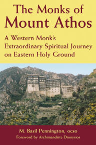 Title: The Monks of Mount Athos: A Western Monks Extraordinary Spiritual Journey on Eastern Holy Ground, Author: M. Basil Pennington OCSO