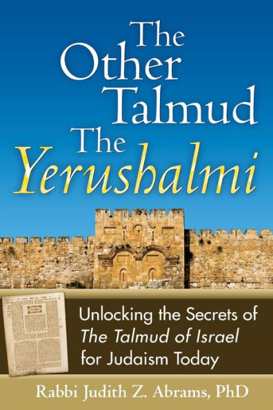 The Other Talmud-The Yerushalmi: Unlocking Secrets of Talmud Israel for Judaism Today