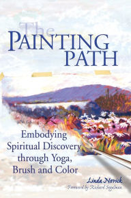 Title: The Painting Path: Embodying Spiritual Discovery through Yoga, Brush and Color, Author: Linda Novick