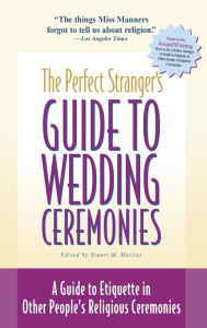 Title: The Perfect Stranger's Guide to Wedding Ceremonies: A Guide to Etiquette in Other People's Religious Ceremonies, Author: Stuart M. Matlins