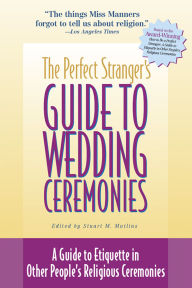 Title: The Perfect Stranger's Guide to Wedding Ceremonies: A Guide to Etiquette in Other People's Religious Ceremonies, Author: Stuart M. Matlins