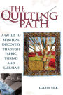 The Quilting Path: A Guide to Spiritual Discover through Fabric, Thread and Kabbalah