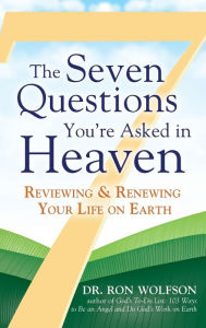 Title: The Seven Questions You're Asked in Heaven: Reviewing & Renewing Your Life on Earth, Author: Ron Wolfson