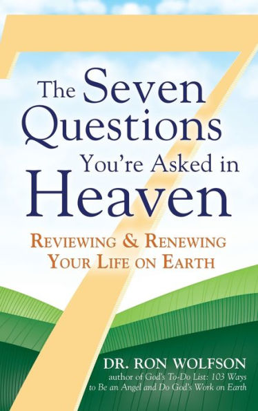 The Seven Questions You're Asked in Heaven: Reviewing & Renewing Your Life on Earth