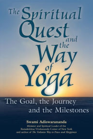 Title: The Spiritual Quest and the Way of Yoga: The Goal, the Journey and the Milestones, Author: Swami Adiswarananda