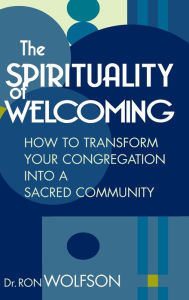 Title: The Spirituality of Welcoming: How to Transform Your Congregation into a Sacred Community, Author: Ron Wolfson