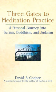 Title: Three Gates to Meditation Practices: A Personal Journey into Sufism, Buddhism and Judaism, Author: David A. Cooper