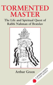 Title: Tormented Master: The Life and Spiritual Quest of Rabbi Nahman of Bratslav, Author: Arthur Green