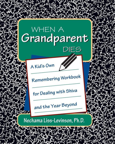 When a Grandparent Dies: A Kid's Own Remembering Workbook for Dealing with Shiva and the Year Beyond