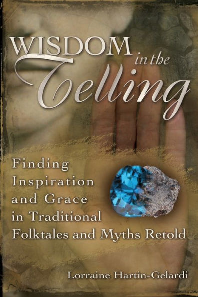 Wisdom the Telling: Finding Inspiration and Grace Traditional Folktales Myths Retold