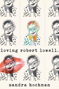 Title: Loving Robert Lowell, Author: Sandra Hochman