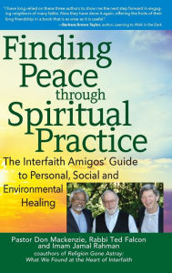 Title: Finding Peace through Spiritual Practice: The Interfaith Amigos' Guide to Personal, Social and Environmental Healing, Author: Don Mackenzie PhD