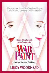Title: War Paint: Madame Helena Rubinstein and Miss Elizabeth Arden: Their Lives, Their Times, Their Rivalry, Author: Lindy Woodhead