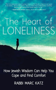 Title: The Heart of Loneliness: How Jewish Wisdom Can Help You Cope and Find Comfort and Community, Author: Rabbi Marc Katz