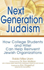 Title: Next Generation Judaism: How College Students and Hillel Can Help Reinvent Jewish Organizations, Author: Rabbi Mike Uram