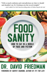 Title: Food Sanity: How to Eat in a World of Fads and Fiction, Author: David Friedman
