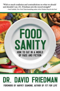 Title: Food Sanity: How to Eat in a World of Fads and Fiction, Author: David Friedman