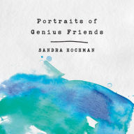 Title: Portraits of Genius Friends, Author: Sandra Hochman