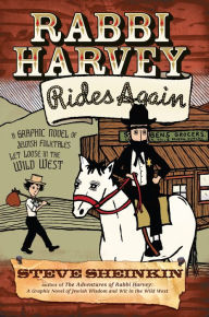 Title: Rabbi Harvey Rides Again: A Graphic Novel of Jewish Folktales Let Loose in the Wild West, Author: Steve Sheinkin