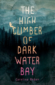 Title: The High Climber of Dark Water Bay, Author: Caroline Arden