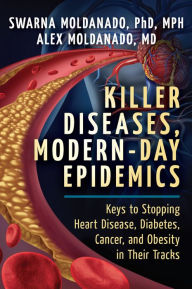 Title: Killer Diseases, Modern-Day Epidemics: Keys to Stopping Heart Disease, Diabetes, Cancer, and Obesity in Their Tracks, Author: Swarna Moldanado PhD