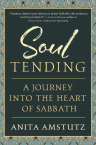 Title: Soul Tending: Journey Into the Heart of Sabbath, Author: Anita Amstutz