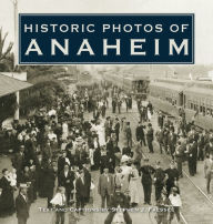 Title: Historic Photos of Anaheim, Author: Stephen J. Faessel