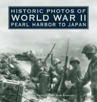 Title: Historic Photos of World War II: Pearl Harbor to Japan, Author: Bob Duncan