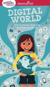 Title: A Smart Girl's Guide: Digital World: How to Connect, Share, Play, and Keep Yourself Safe, Author: Carrie Anton