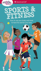 Title: A Smart Girl's Guide: Sports & Fitness: How to Use Your Body and Mind to Play and Feel Your Best, Author: Therese Kauchak Maring