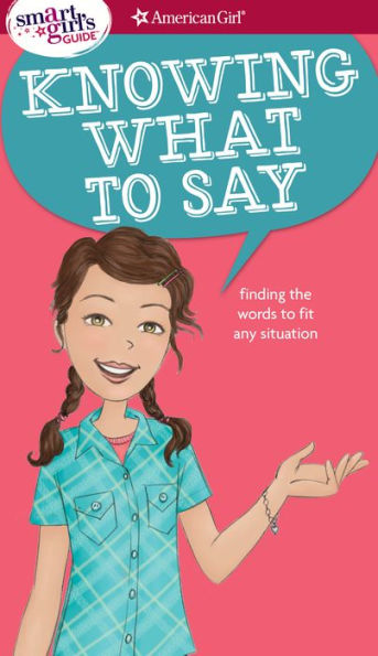 A Smart Girl's Guide: Knowing What to Say: Finding the Words to Fit Any Situation