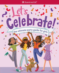 Title: Let's Celebrate!: The Ultimate Party Guide for Girls, Author: American Girl
