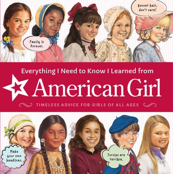 Everything I Need to Know I Learned From American Girl: Timeless Advice for Girls of All Ages