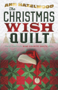 Title: The Christmas Wish Quilt: Wine Country Quilt Series Book 4 of 5, Author: Ann Hazelwood