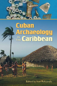 Title: Cuban Archaeology in the Caribbean, Author: Ivan Roksandic