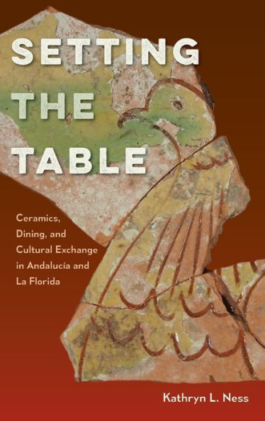 Setting the Table: Ceramics, Dining, and Cultural Exchange in Andalucía and La Florida