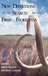 Title: New Directions in the Search for the First Floridians, Author: David K. Thulman