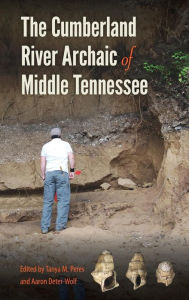 Title: The Cumberland River Archaic of Middle Tennessee, Author: Tanya M. Peres