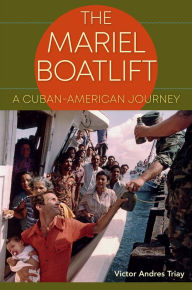 Title: The Mariel Boatlift: A Cuban-American Journey, Author: Victor Andres Triay