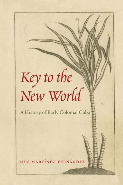 Key to the New World: A History of Early Colonial Cuba