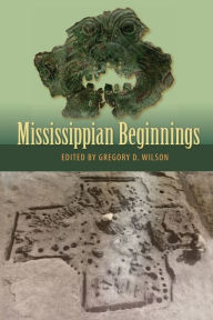 Title: Mississippian Beginnings, Author: Gregory D. Wilson