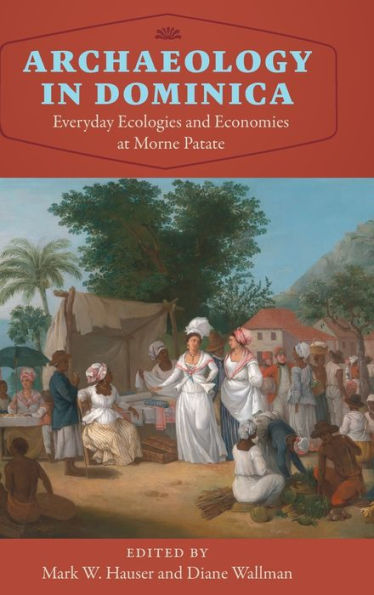 Archaeology in Dominica: Everyday Ecologies and Economies at Morne Patate