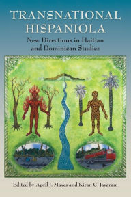 Title: Transnational Hispaniola: New Directions in Haitian and Dominican Studies, Author: April J. Mayes