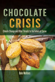 Title: Chocolate Crisis: Climate Change and Other Threats to the Future of Cacao, Author: Dale Walters