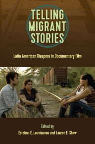 Title: Telling Migrant Stories: Latin American Diaspora in Documentary Film, Author: Esteban E. Loustaunau