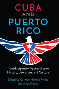 Title: Cuba and Puerto Rico: Transdisciplinary Approaches to History, Literature, and Culture, Author: Carmen Haydée Rivera