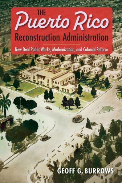 The Puerto Rico Reconstruction Administration: New Deal Public Works, Modernization, and Colonial Reform